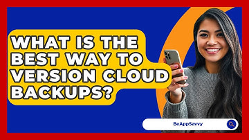 What Is The Best Way To Version Cloud Backups? - Be App Savvy