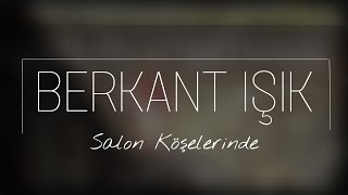 Berkant Işık - Salon Köşelerinde