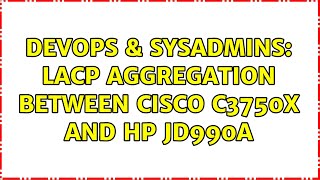 DevOps & SysAdmins: LACP Aggregation between Cisco C3750X and HP JD990A (2 Solutions!!)