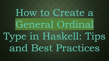 How to Create a General Ordinal Type in Haskell: Tips and Best Practices