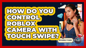 How Do You Control Roblox Camera With Touch Swipe?