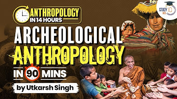 Archeological Anthropology in 90 mins |  Anthropology Optional Marathon in 14 hours | UPSC | StudyIQ