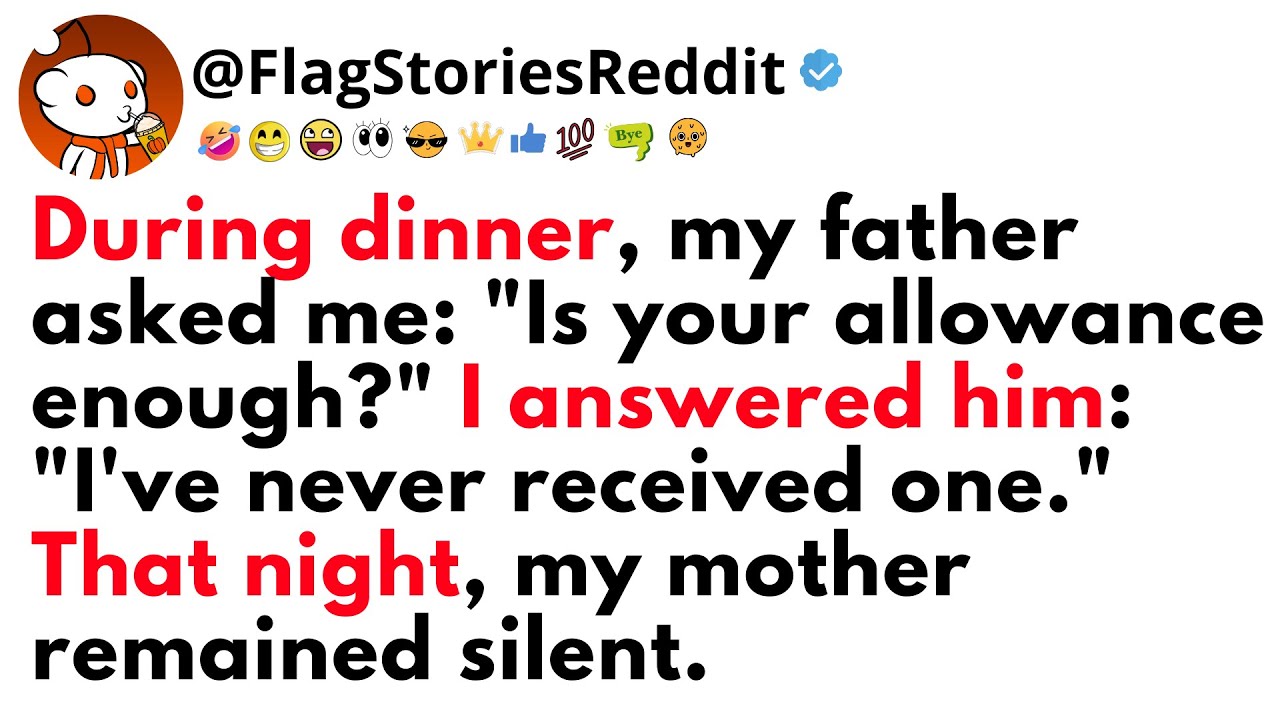 Outline Video During DINNER, my FATHER asked me: Is your allowance enough? I answered him: I've never received one