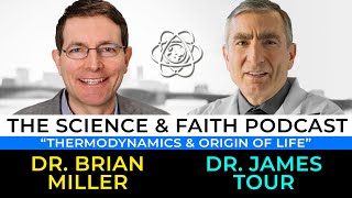 The Science & Faith Podcast - James Tour & Brian Miller: Thermodynamics and Origin of Life