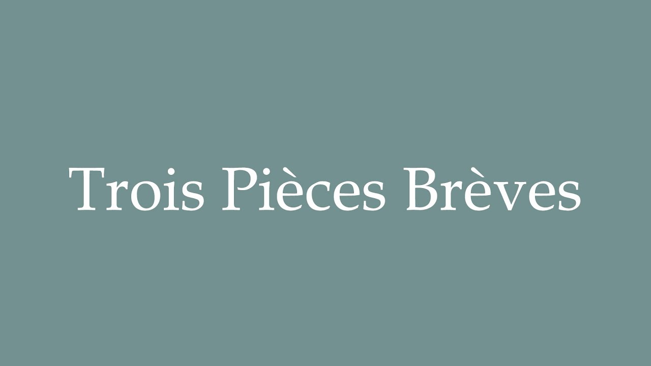 How to Pronounce ''Trois Pièces Brèves'' (Three Short Pieces) Correctly