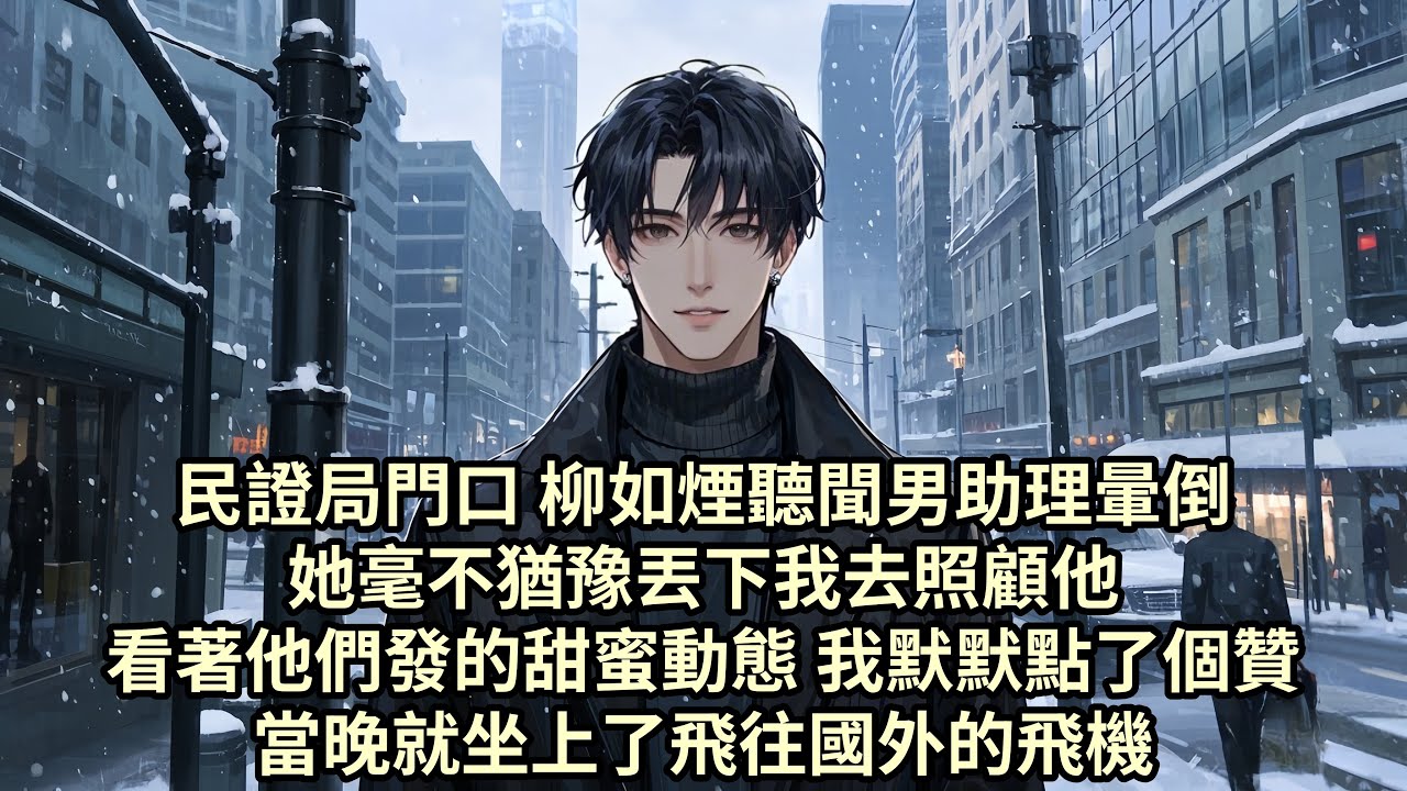 【已完结】民證局門口 柳如煙聽聞男助理暈倒了 她毫不猶豫丟下我去照顧他 看著他們發的甜蜜動態 我默默點了個贊 當晚提出離婚 然後就坐上了飛往國外的飛機...