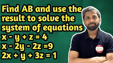 Find AB and use the result to solve the system of equation x-y+z=4, x-2y-2z=9 and 2x+y+3z=1