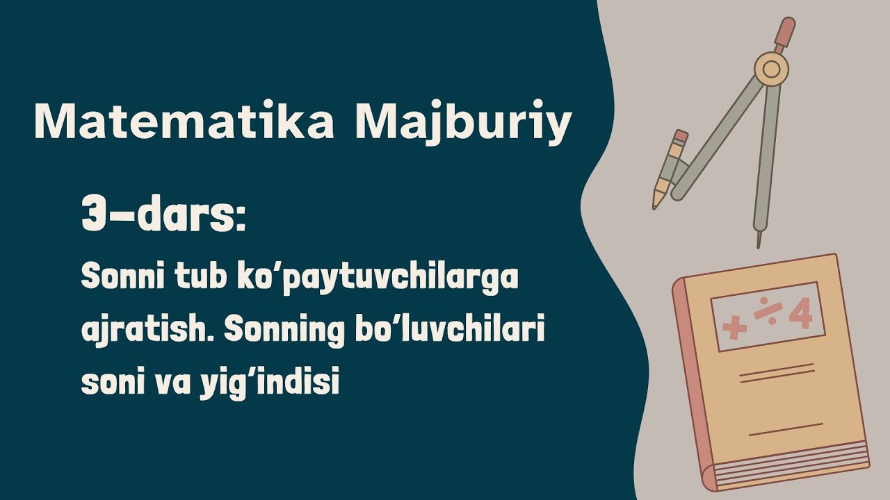 Matematika Majburiy. 3-dars: Sonni tub ko‘paytuvchilarga ajratish. Sonning bo‘luvchilari soni.
