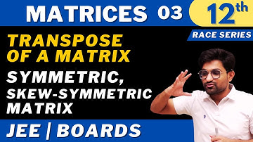 Matrices 03 | Transpose of a matrix, Symmetric, Skew-Symmetric matrix | CLASS 12 | JEE | RACE SERIES