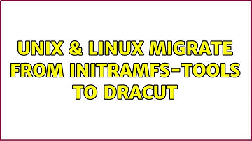 Unix & Linux: Migrate from Initramfs-tools to Dracut