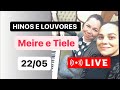 HINOS E LOUVORES - Meire e Tiele  - 22/05/2021 - LIVE