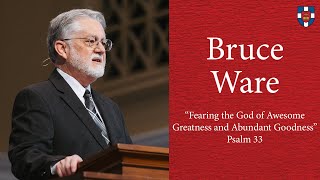 Bruce Ware | &quot;Fearing the God of Awesome Greatness and Abundant Goodness&quot;