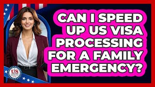 Can I Speed Up US Visa Processing For A Family Emergency? - US Citizenship Immigration Guide