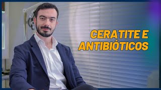 Tipos de CERATITE e como lidar com ANTIBIÓTICOS