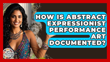 How Is Abstract Expressionist Performance Art Documented? - Art Across Cultures