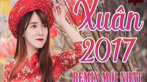 Nhạc Tết 2017 - Liên Khúc Xuân Remix  || Chào Xuân Đinh Dậu 2017 ll by Long CầuQuằn