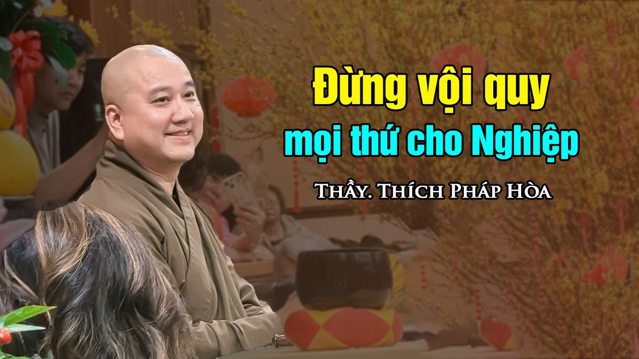 Đừng vội quy mọi thứ cho Nghiệp - Thầy Thích Pháp Hòa