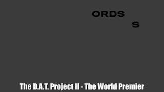 The D.A.T. Project II - The World Premier