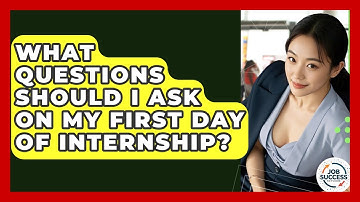 What Questions Should I Ask On My First Day Of Internship? - Job Success Network