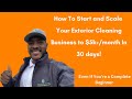 How To Start and Scale Your Exterior Cleaning Business to $5k+/month In 30 Days!