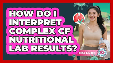 How Do I Interpret Complex CF Nutritional Lab Results? - Cystic Fibrosis Health Hub