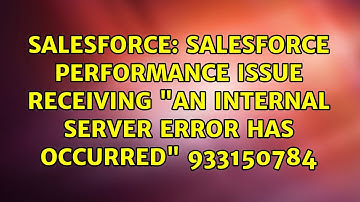 Salesforce performance issue receiving "an internal server error has occurred" 933150784
