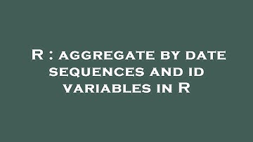 R : aggregate by date sequences and id variables in R