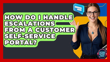 How Do I Handle Escalations From A Customer Self-Service Portal? - Customer Support Coach