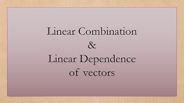 Linear combination| Linear Dependence| Linearly Independent| Linear Dependence of vectors