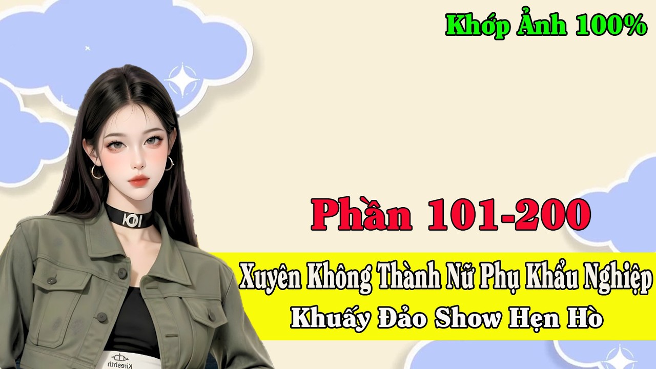 [Phần 101-200] Xuyên Làm Nữ Phụ Khẩu Nghiệp ,Khuấy Đảo Show Hẹn Hò