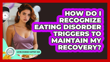 How Do I Recognize Eating Disorder Triggers To Maintain My Recovery? - Eating Disorder Support Hub