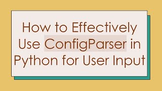 How to Effectively Use ConfigParser in Python for User Input