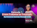From Trauma to Triumph: My Personal Journey Through Grief Inside Out Healing Podcast