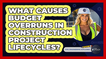 What Causes Budget Overruns In Construction Project Lifecycles? - Civil Engineering Explained