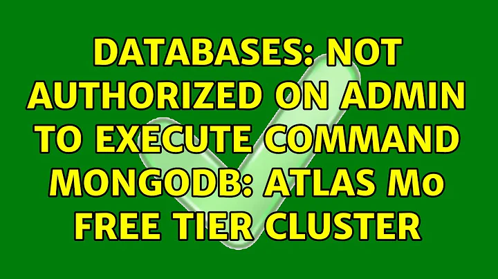 Databases: Not authorized on admin to execute command mongoDB: Atlas M0 Free Tier cluster