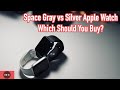 Space Gray vs Silver Apple Watch - Which Should You Buy?