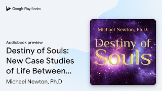 Destiny of Souls: New Case Studies of Life… by Michael Newton, Ph.D · Audiobook preview