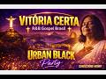 VITÓRIA CERTA 🙏 R&amp;B Gospel Brasil | Urban Black Party