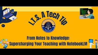 I.T.S. A Tech Tip - From Notes to Knowledge: Supercharging Your Teaching with NotebookLM