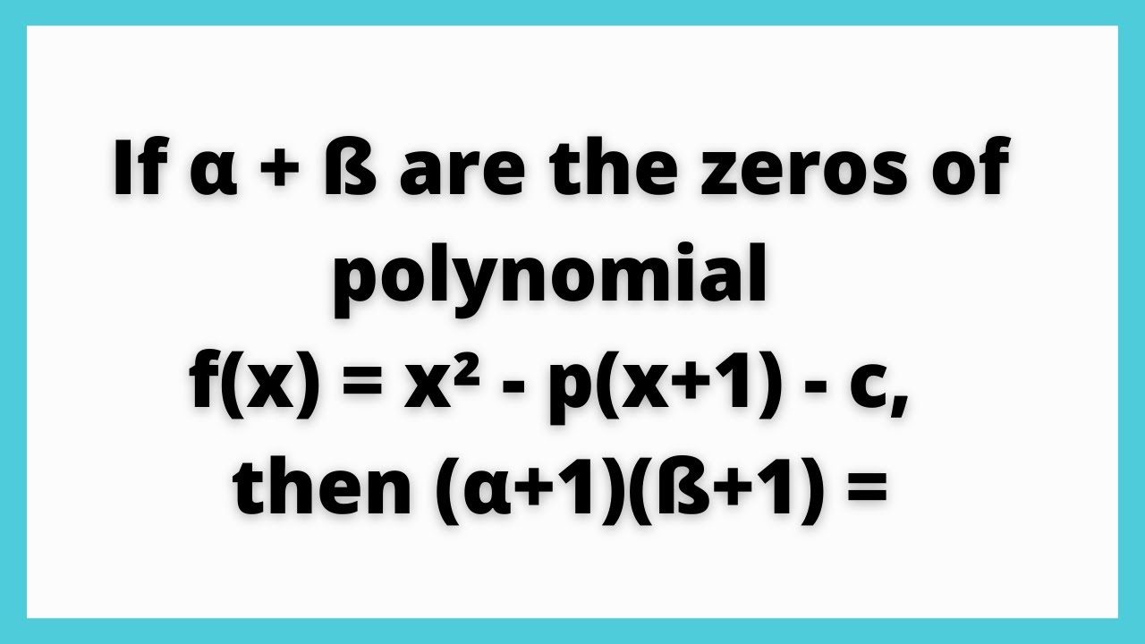 If A Ss Are The Zeros Of Polynomial F X X P X 1 C Then A 1 Ss 1 Youtube