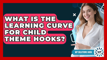 What Is The Learning Curve For Child Theme Hooks? - WP Solutions Guru
