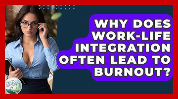 Why Does Work-life Integration Often Lead To Burnout? - The Personal Growth Path