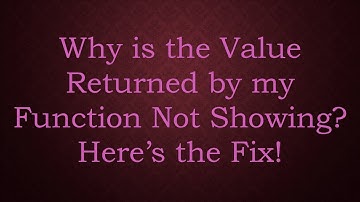 Why is the Value Returned by my Function Not Showing? Here’s the Fix!