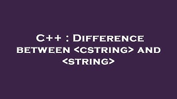 C++ : Difference between  cstring  and  string