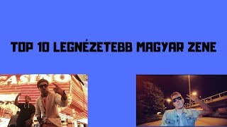 TOP 10 LEGNÉZETTEBB MAGYAR ZENE