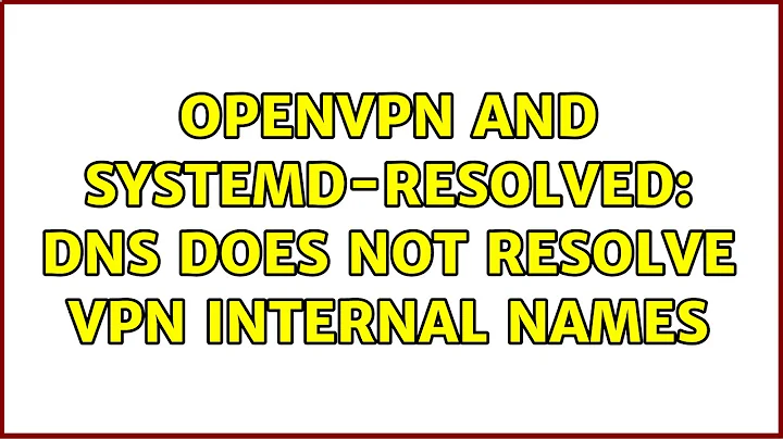 OpenVPN and systemd-resolved: DNS does not resolve VPN internal names