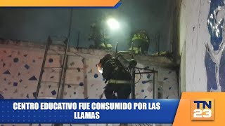 Centro educativo fue consumido por las llamas