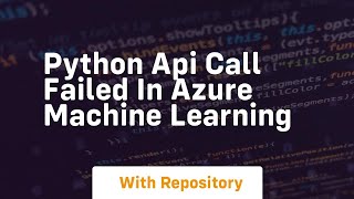 Python API call failed in Azure Machine Learning