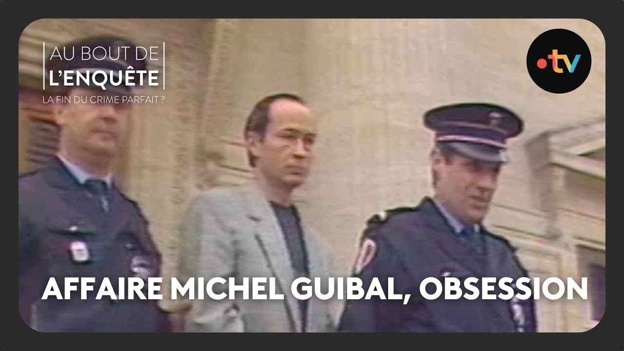 Affaire Michel Guibal, obsession – Au bout de l&rsquo;enquête