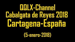 QQLX-Channel Cabalgata de Reyes 2018 Cartagena-España (5-enero-2018)